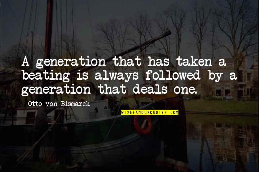 Bareket Kezwer Quotes By Otto Von Bismarck: A generation that has taken a beating is Bareket Kezwer Quotes By Otto Von Bismarck: A generation that has taken a beating is