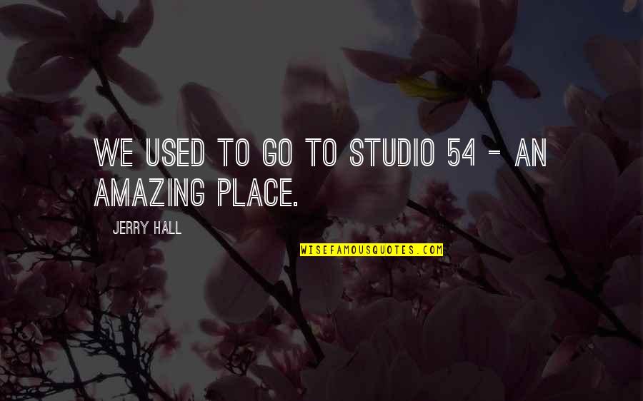 Bareley Quotes By Jerry Hall: We used to go to Studio 54 - Bareley Quotes By Jerry Hall: We used to go to Studio 54 -