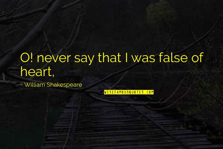 Barello Winery Quotes By William Shakespeare: O! never say that I was false of Barello Winery Quotes By William Shakespeare: O! never say that I was false of