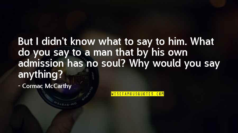Barellolens Quotes By Cormac McCarthy: But I didn't know what to say to