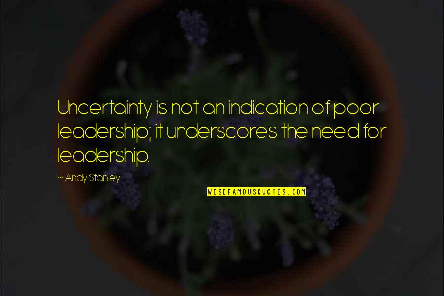 Barelvi Quotes By Andy Stanley: Uncertainty is not an indication of poor leadership;