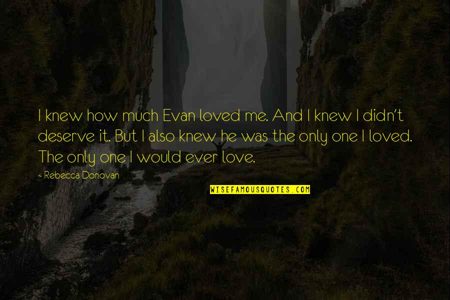 Barely Breathing Quotes By Rebecca Donovan: I knew how much Evan loved me. And