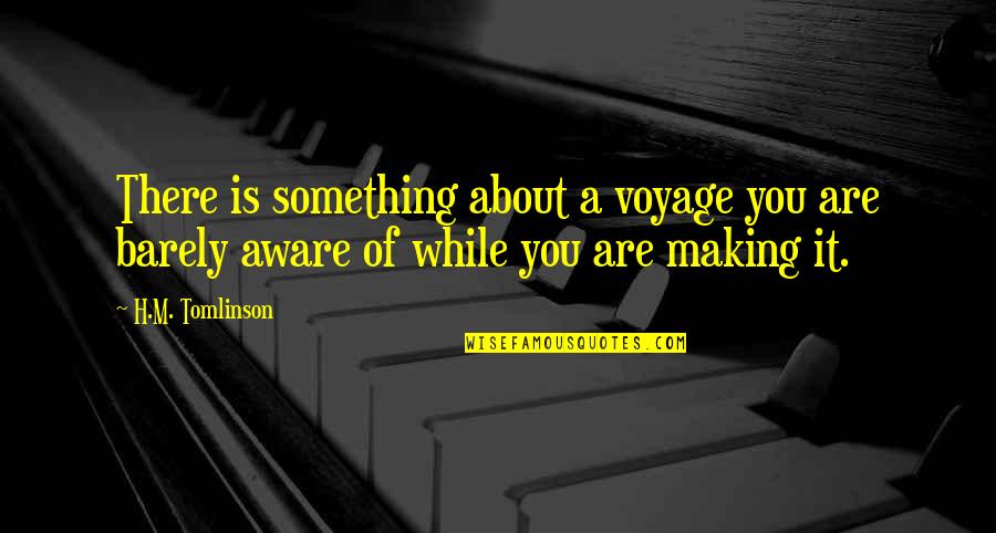 Barely Making It Quotes By H.M. Tomlinson: There is something about a voyage you are