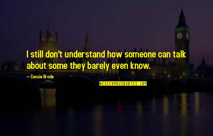 Barely Talk Quotes By Cassie Brode: I still don't understand how someone can talk