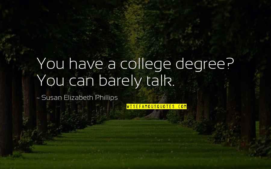 Barely Talk Quotes By Susan Elizabeth Phillips: You have a college degree? You can barely