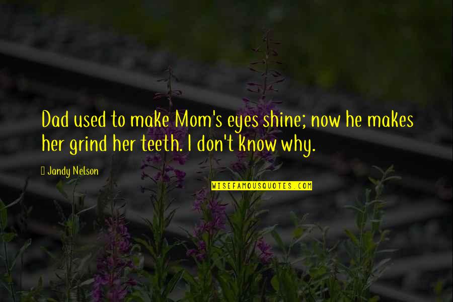 Baren Quotes By Jandy Nelson: Dad used to make Mom's eyes shine; now Baren Quotes By Jandy Nelson: Dad used to make Mom's eyes shine; now