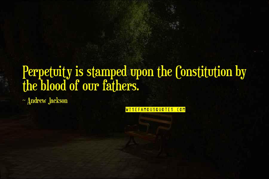 Barenberg Dr Quotes By Andrew Jackson: Perpetuity is stamped upon the Constitution by the