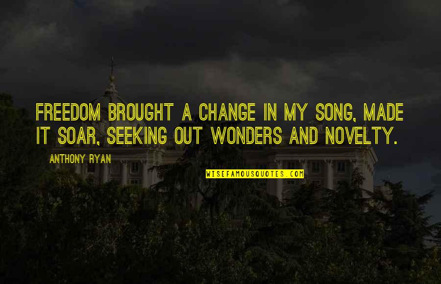 Barenberg Dr Quotes By Anthony Ryan: Freedom brought a change in my song, made