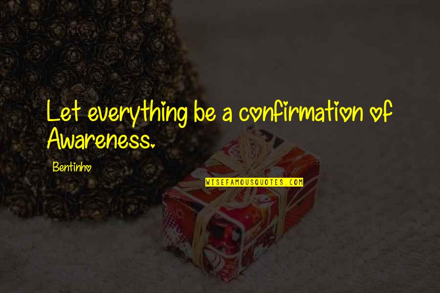 Barenbrug Quotes By Bentinho: Let everything be a confirmation of Awareness.