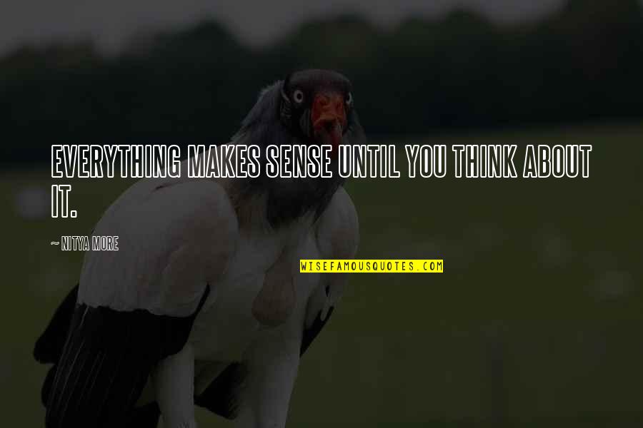 Barend Biesheuvel Quotes By NITYA MORE: EVERYTHING MAKES SENSE UNTIL YOU THINK ABOUT IT.