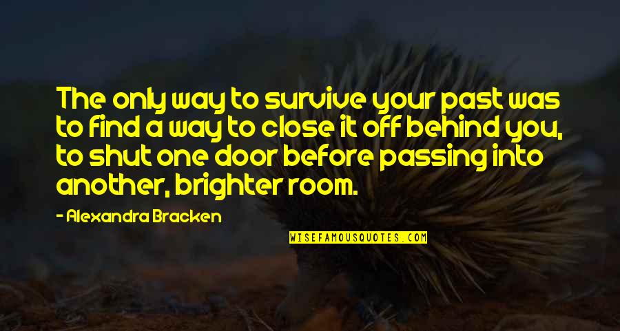 Barend Servet Quotes By Alexandra Bracken: The only way to survive your past was