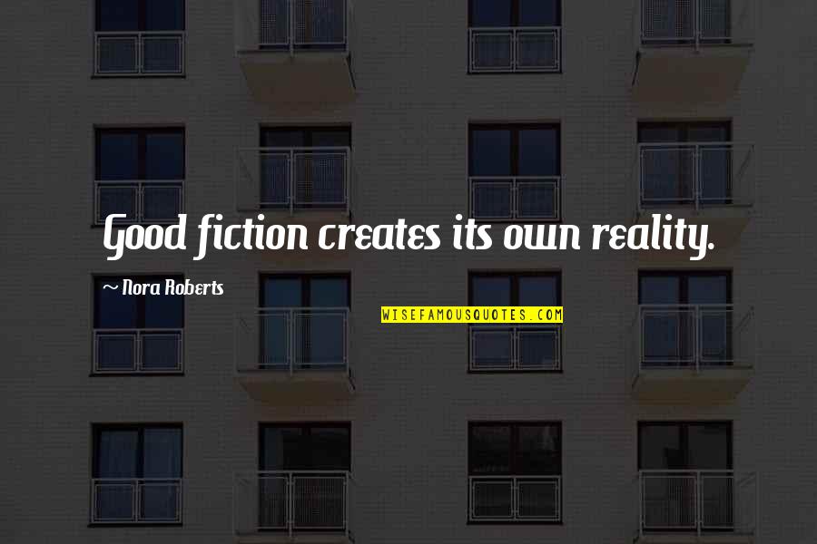 Barend Servet Quotes By Nora Roberts: Good fiction creates its own reality.