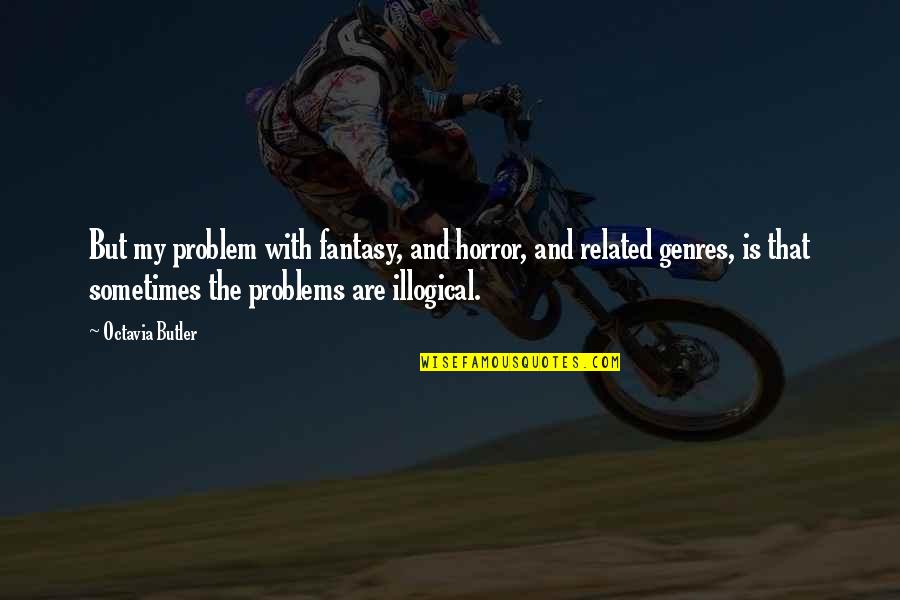 Barend Spies Quotes By Octavia Butler: But my problem with fantasy, and horror, and Barend Spies Quotes By Octavia Butler: But my problem with fantasy, and horror, and