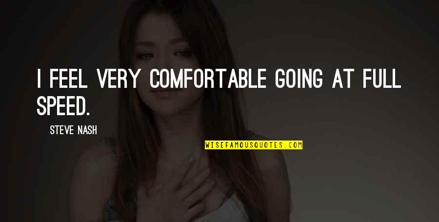 Barend Spies Quotes By Steve Nash: I feel very comfortable going at full speed. Barend Spies Quotes By Steve Nash: I feel very comfortable going at full speed.