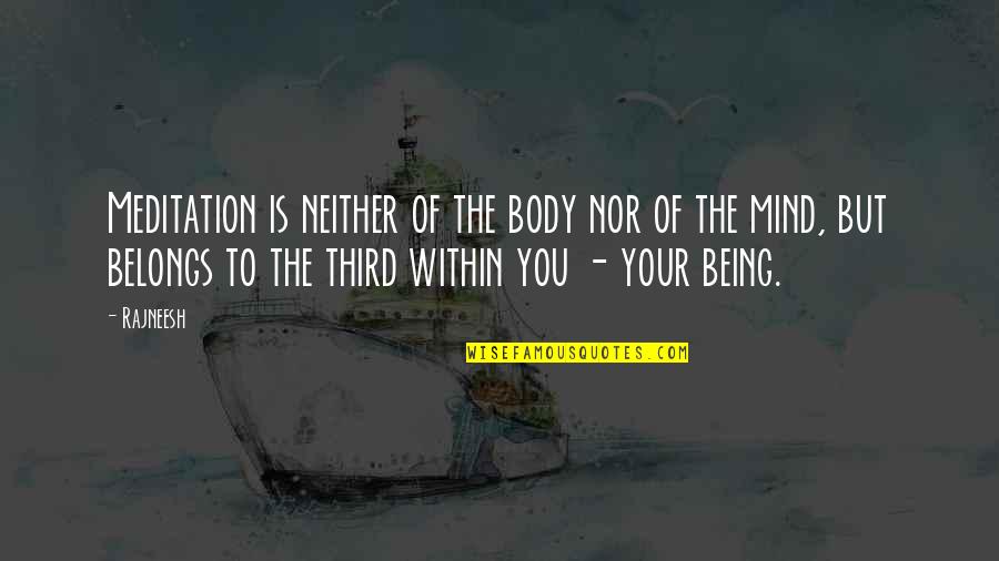 Barendrecht Fietsenwinkel Quotes By Rajneesh: Meditation is neither of the body nor of Barendrecht Fietsenwinkel Quotes By Rajneesh: Meditation is neither of the body nor of