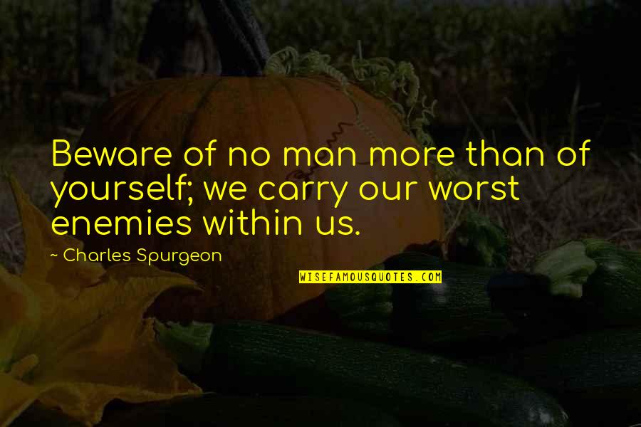 Barenessecerties Quotes By Charles Spurgeon: Beware of no man more than of yourself;