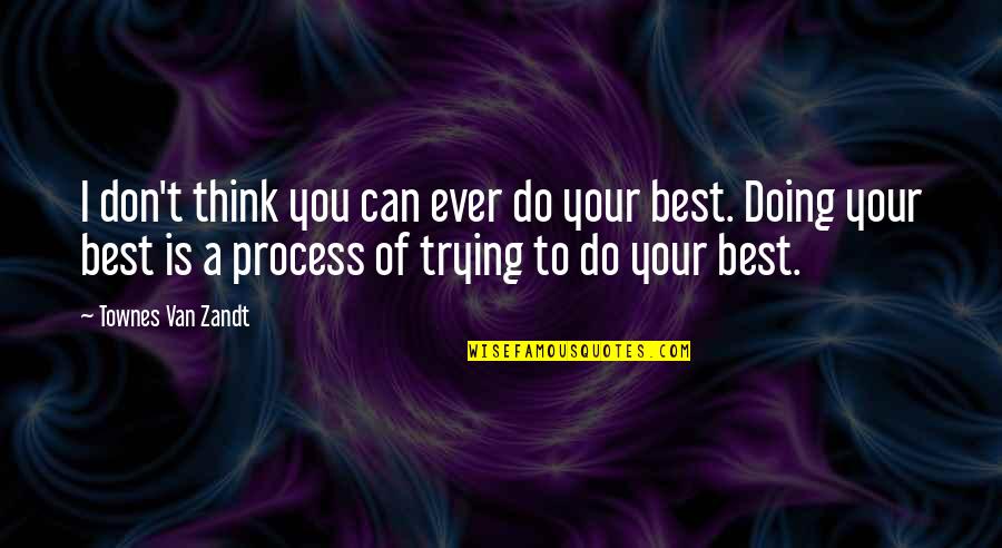 Bareng21 Quotes By Townes Van Zandt: I don't think you can ever do your Bareng21 Quotes By Townes Van Zandt: I don't think you can ever do your