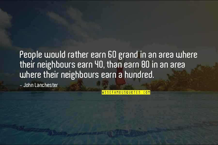 Barenthal Quotes By John Lanchester: People would rather earn 60 grand in an Barenthal Quotes By John Lanchester: People would rather earn 60 grand in an