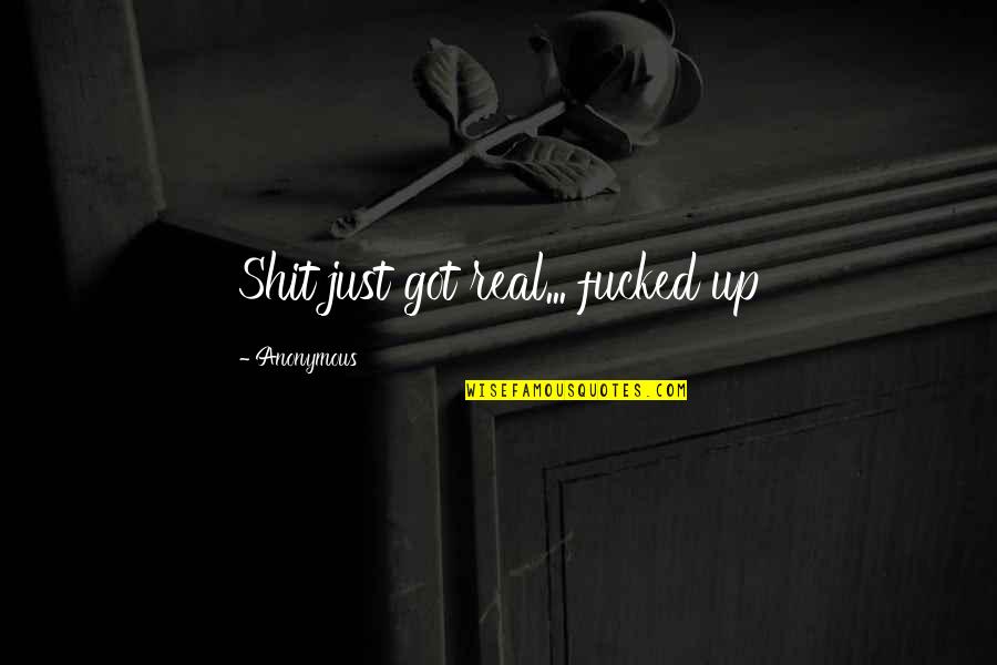 Barentine Bears Quotes By Anonymous: Shit just got real... fucked up Barentine Bears Quotes By Anonymous: Shit just got real... fucked up