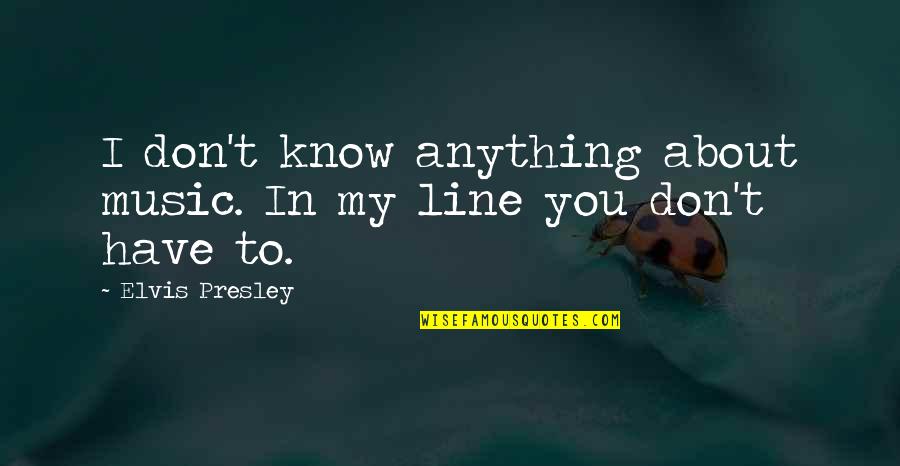 Barentsovo Quotes By Elvis Presley: I don't know anything about music. In my Barentsovo Quotes By Elvis Presley: I don't know anything about music. In my