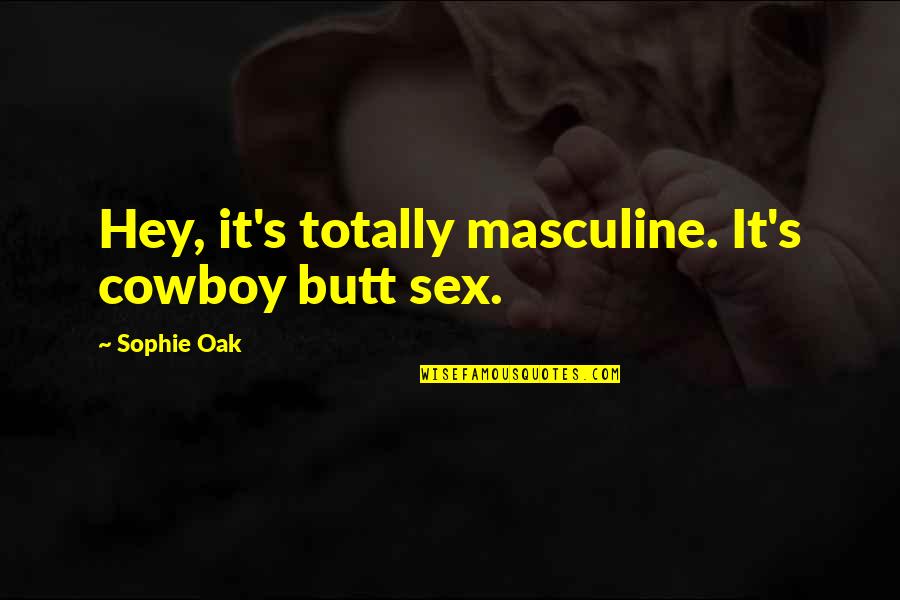 Barentsovo Quotes By Sophie Oak: Hey, it's totally masculine. It's cowboy butt sex. Barentsovo Quotes By Sophie Oak: Hey, it's totally masculine. It's cowboy butt sex.