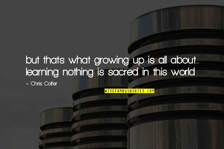 Barer Quotes By Chris Colfer: but that's what growing up is all about-