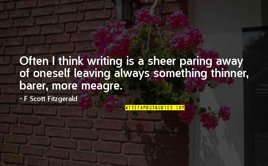 Barer Quotes By F Scott Fitzgerald: Often I think writing is a sheer paring