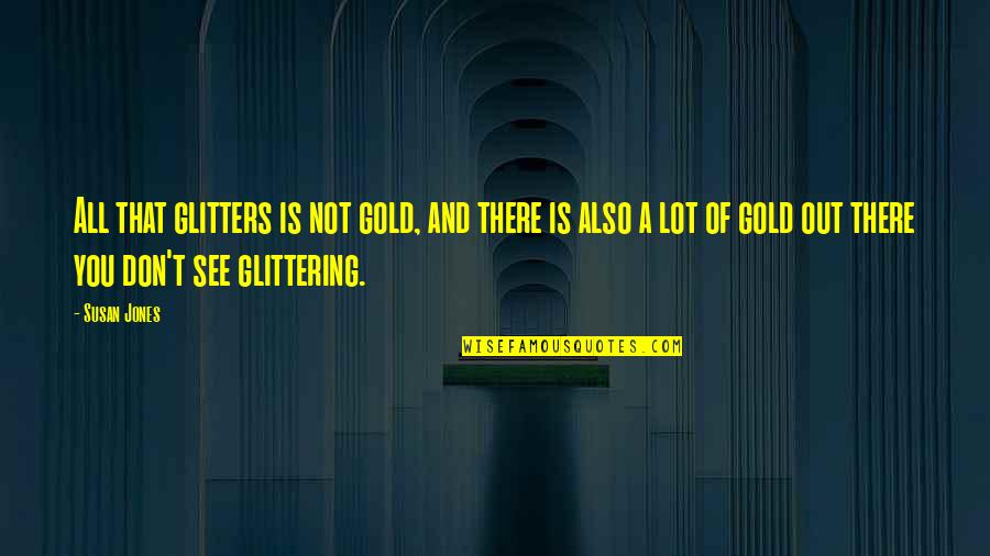 Barer Quotes By Susan Jones: All that glitters is not gold, and there