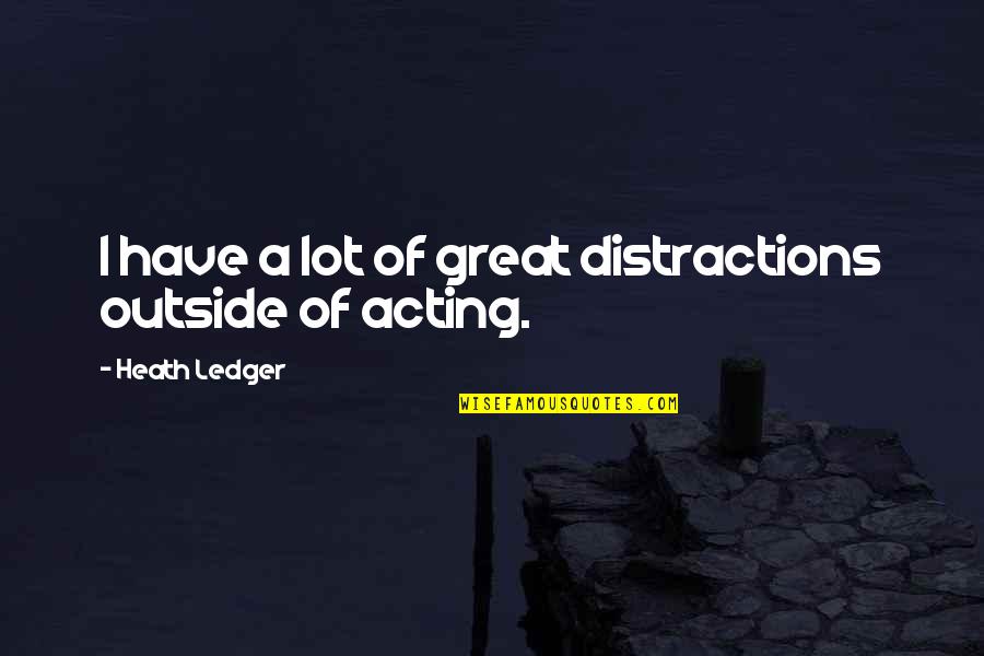Barese Quotes By Heath Ledger: I have a lot of great distractions outside