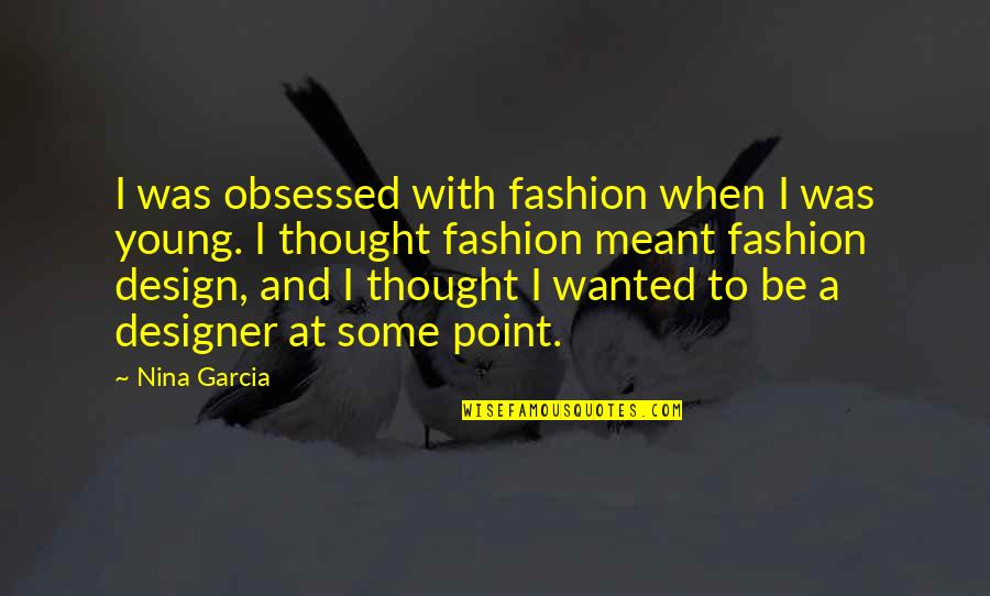Barett Quotes By Nina Garcia: I was obsessed with fashion when I was