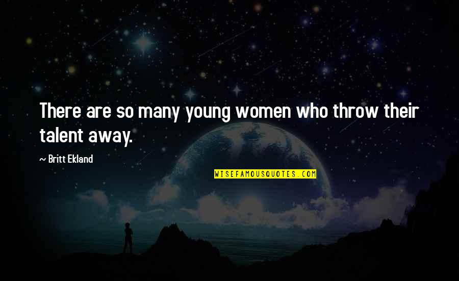 Barfed Cats Quotes By Britt Ekland: There are so many young women who throw Barfed Cats Quotes By Britt Ekland: There are so many young women who throw