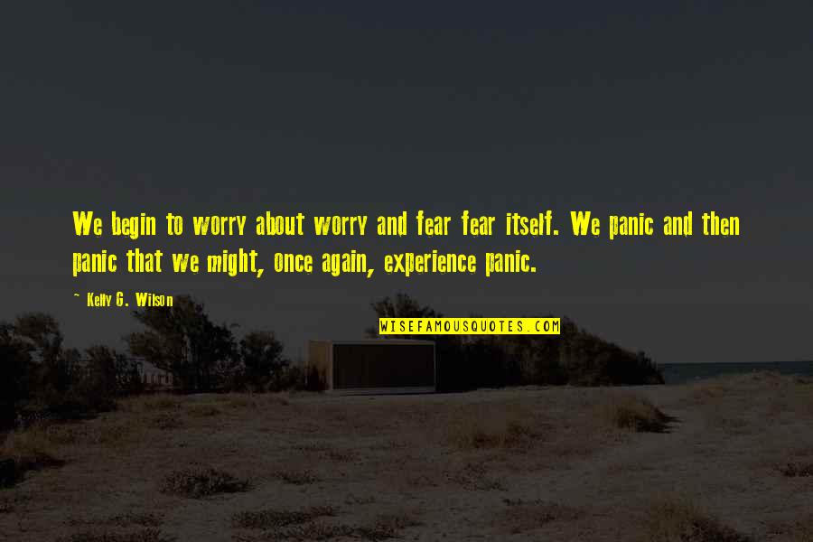 Barfed Cats Quotes By Kelly G. Wilson: We begin to worry about worry and fear Barfed Cats Quotes By Kelly G. Wilson: We begin to worry about worry and fear