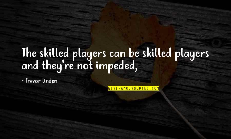 Barfed Cats Quotes By Trevor Linden: The skilled players can be skilled players and