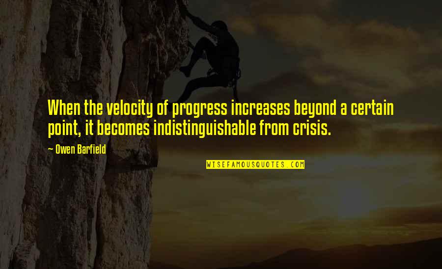 Barfield Quotes By Owen Barfield: When the velocity of progress increases beyond a