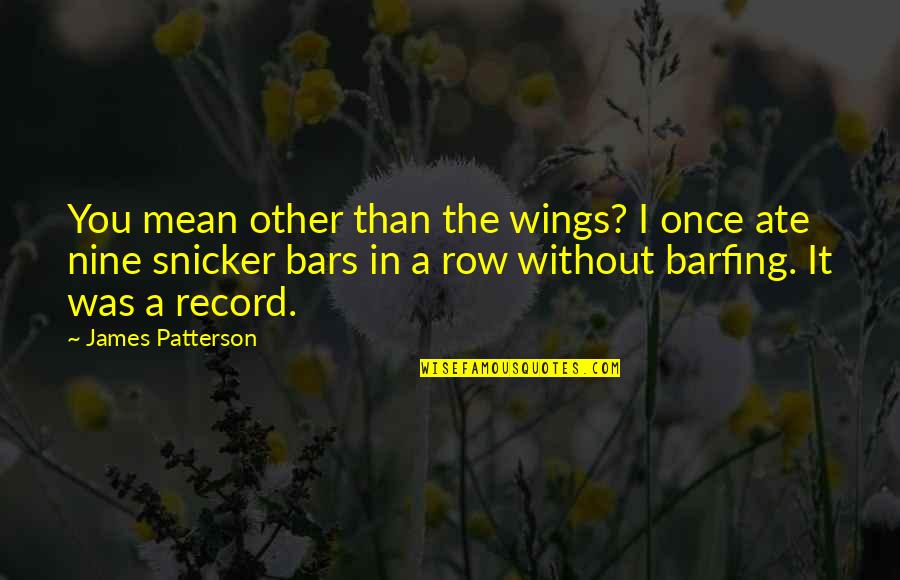 Barfing Quotes By James Patterson: You mean other than the wings? I once