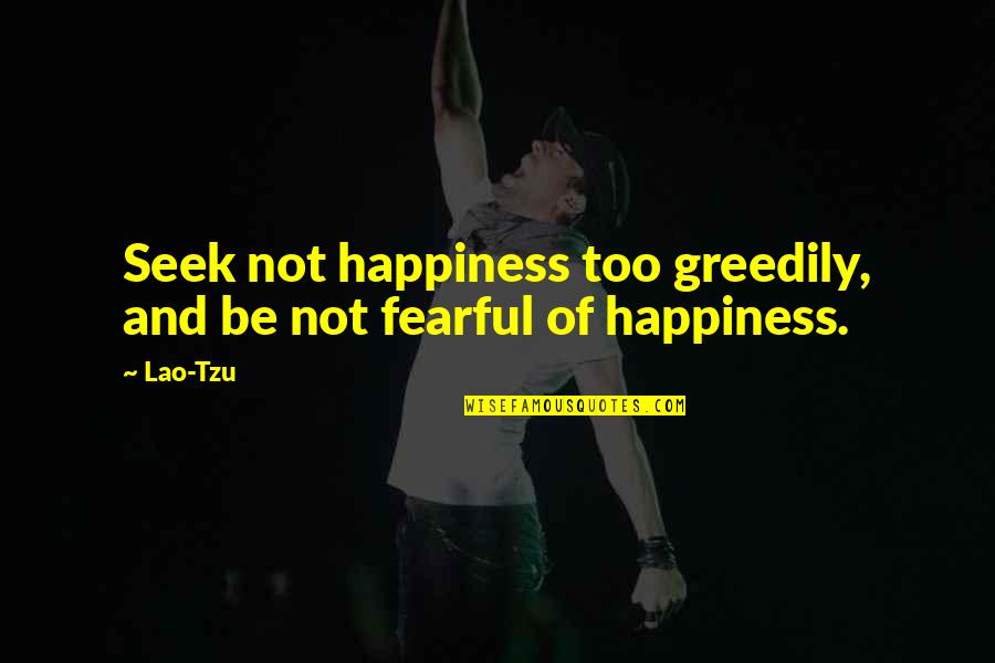 Barfing Quotes By Lao-Tzu: Seek not happiness too greedily, and be not
