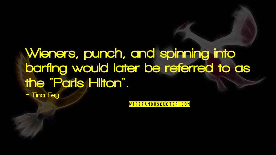 Barfing Quotes By Tina Fey: Wieners, punch, and spinning into barfing would later