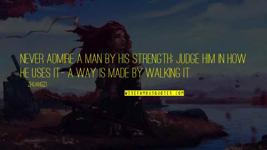 Barfing Quotes By Zhuangzi: Never admire a man by his strength; judge