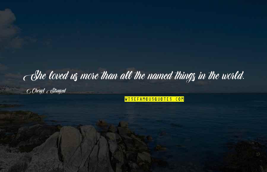 Barfly Memorable Quotes By Cheryl Strayed: She loved us more than all the named Barfly Memorable Quotes By Cheryl Strayed: She loved us more than all the named
