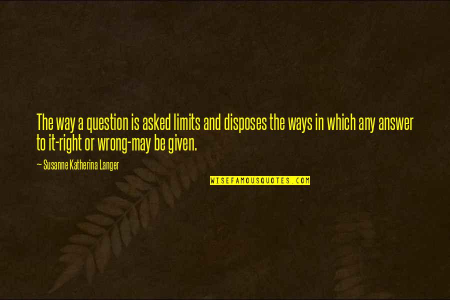 Barfly Memorable Quotes By Susanne Katherina Langer: The way a question is asked limits and Barfly Memorable Quotes By Susanne Katherina Langer: The way a question is asked limits and