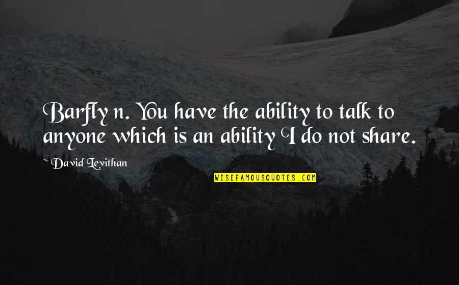 Barfly Quotes By David Levithan: Barfly n. You have the ability to talk