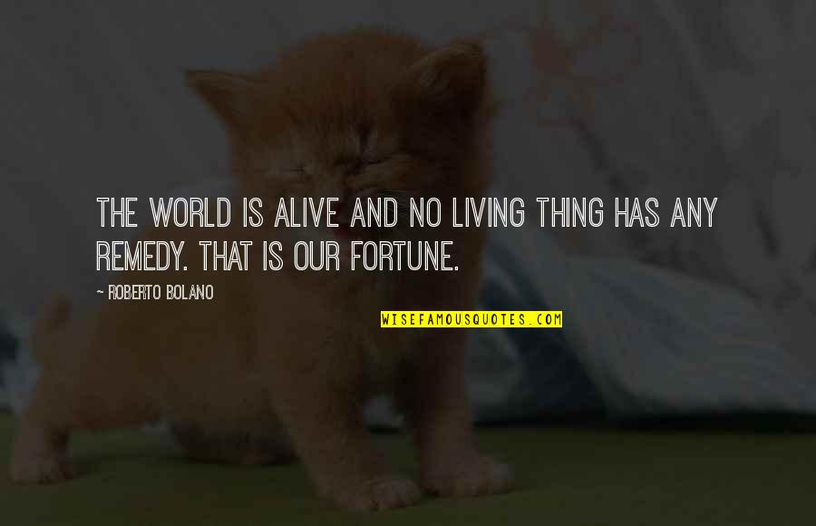 Barful Quotes By Roberto Bolano: The world is alive and no living thing