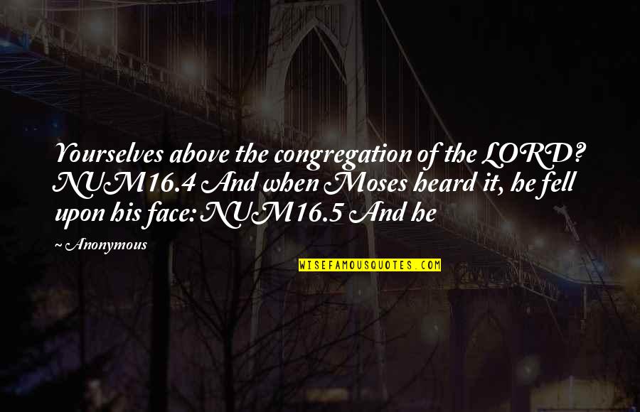 Bargad Ka Ped Quotes By Anonymous: Yourselves above the congregation of the LORD? NUM16.4