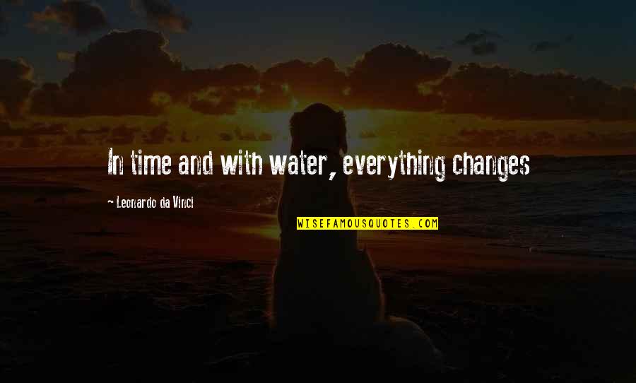 Bargad Ka Ped Quotes By Leonardo Da Vinci: In time and with water, everything changes