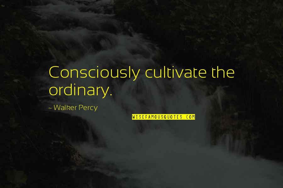 Bargain Car Insurance Quotes By Walker Percy: Consciously cultivate the ordinary.