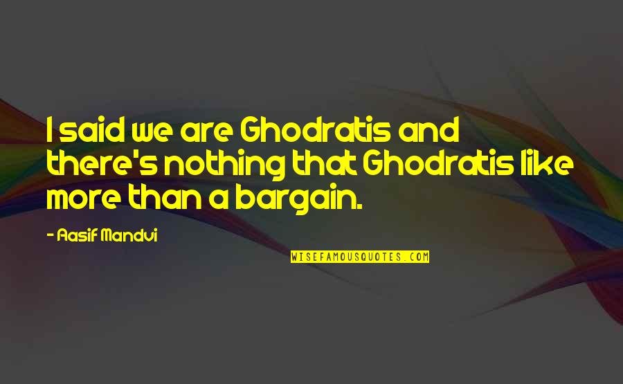 Bargain Quotes By Aasif Mandvi: I said we are Ghodratis and there's nothing