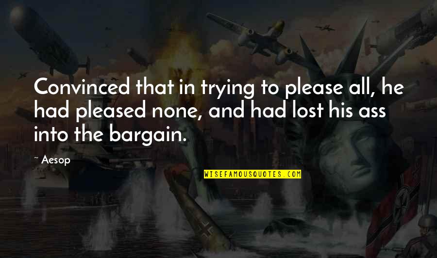 Bargain Quotes By Aesop: Convinced that in trying to please all, he Bargain Quotes By Aesop: Convinced that in trying to please all, he