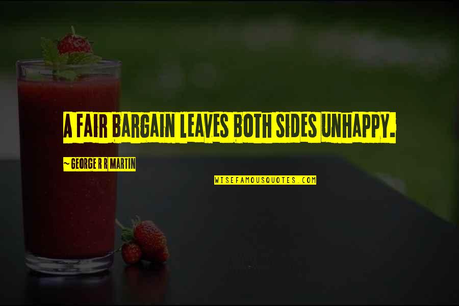 Bargain Quotes By George R R Martin: A fair bargain leaves both sides unhappy. Bargain Quotes By George R R Martin: A fair bargain leaves both sides unhappy.