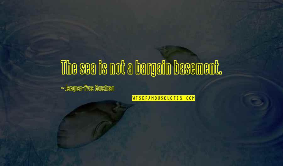 Bargain Quotes By Jacques-Yves Cousteau: The sea is not a bargain basement. Bargain Quotes By Jacques-Yves Cousteau: The sea is not a bargain basement.