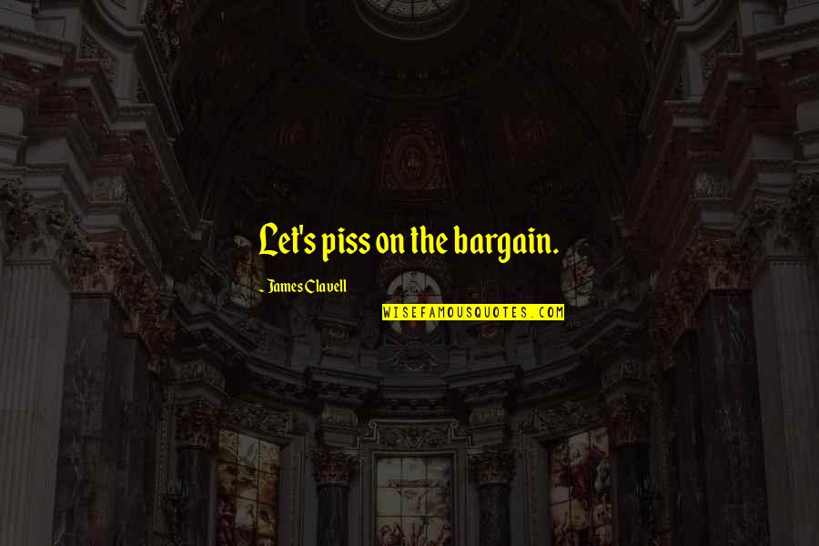 Bargain Quotes By James Clavell: Let's piss on the bargain. Bargain Quotes By James Clavell: Let's piss on the bargain.